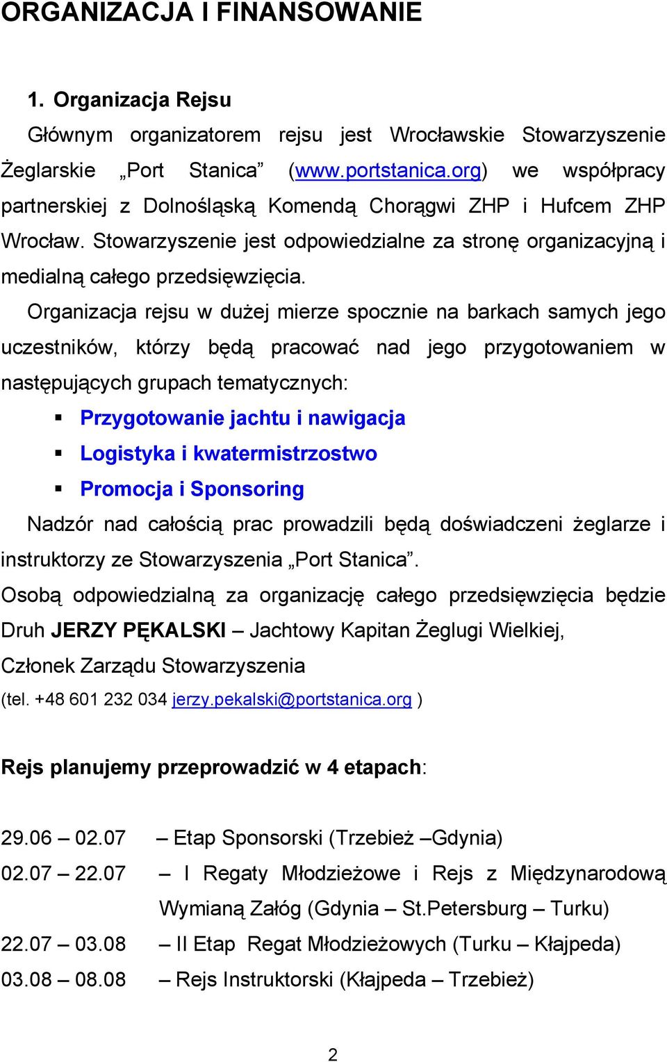 Organizacja rejsu w dużej mierze spocznie na barkach samych jego uczestników, którzy będą pracować nad jego przygotowaniem w następujących grupach tematycznych: Przygotowanie jachtu i nawigacja