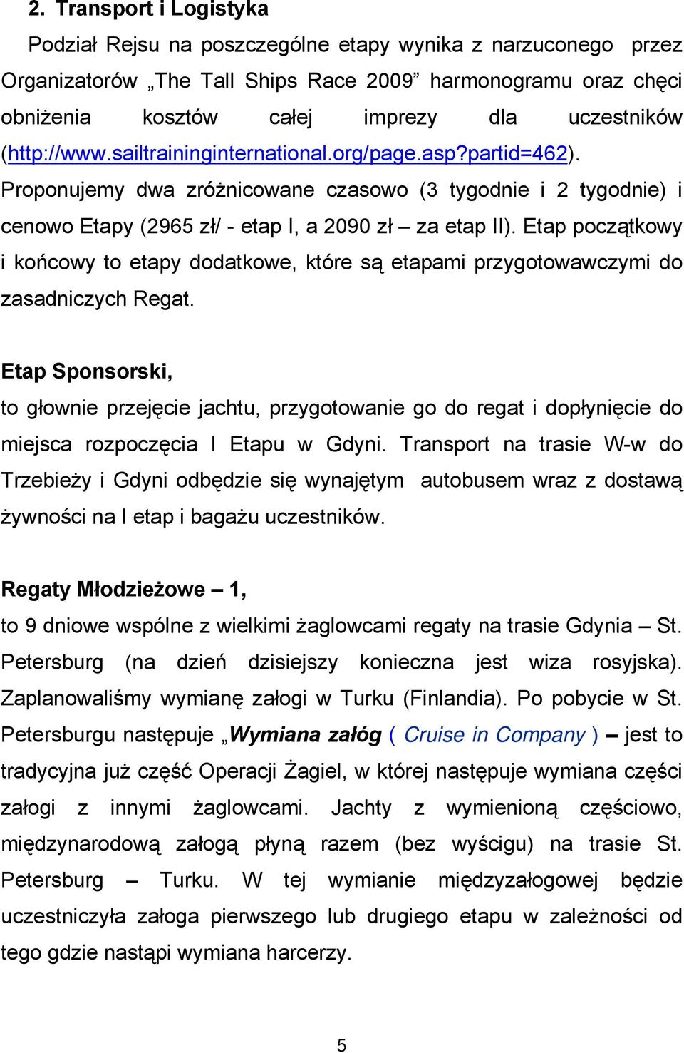 Etap początkowy i końcowy to etapy dodatkowe, które są etapami przygotowawczymi do zasadniczych Regat.