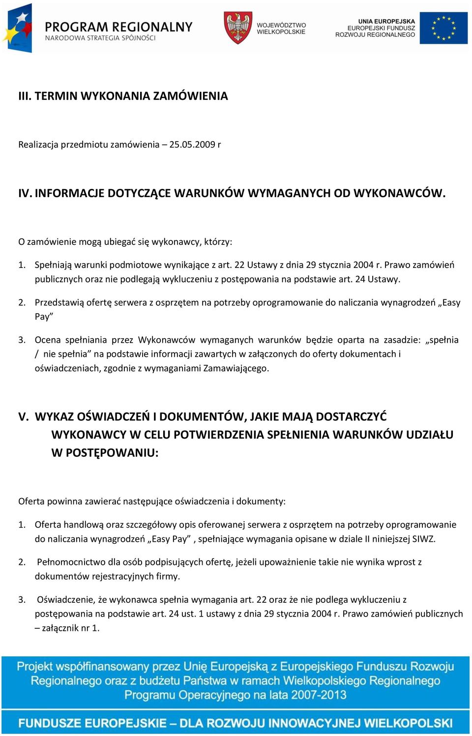 Ocena spełniania przez Wykonawców wymaganych warunków będzie oparta na zasadzie: spełnia / nie spełnia na podstawie informacji zawartych w załączonych do oferty dokumentach i oświadczeniach, zgodnie