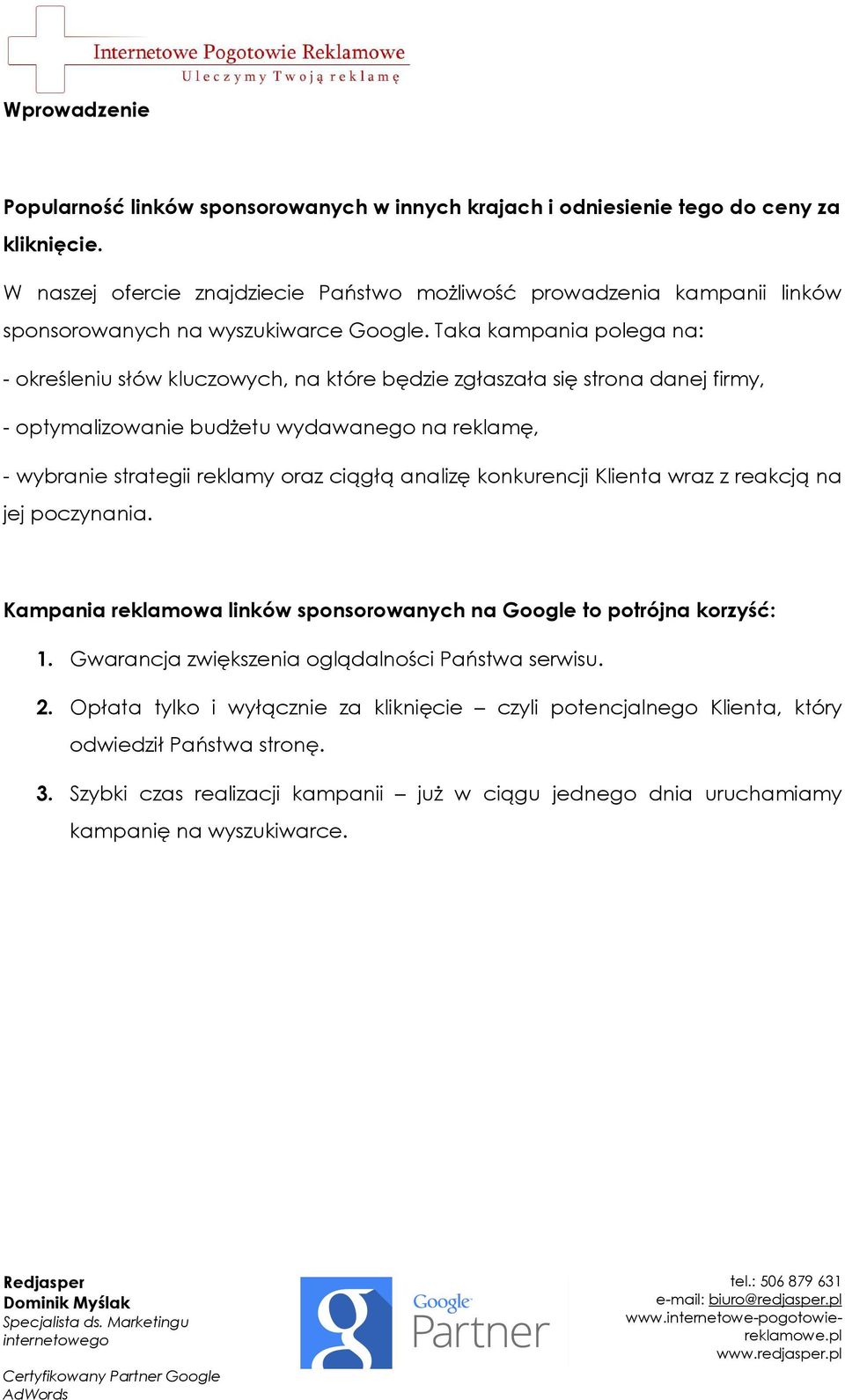 Taka kampania polega na: - określeniu słów kluczowych, na które będzie zgłaszała się strona danej firmy, - optymalizowanie budżetu wydawanego na reklamę, - wybranie strategii reklamy oraz ciągłą