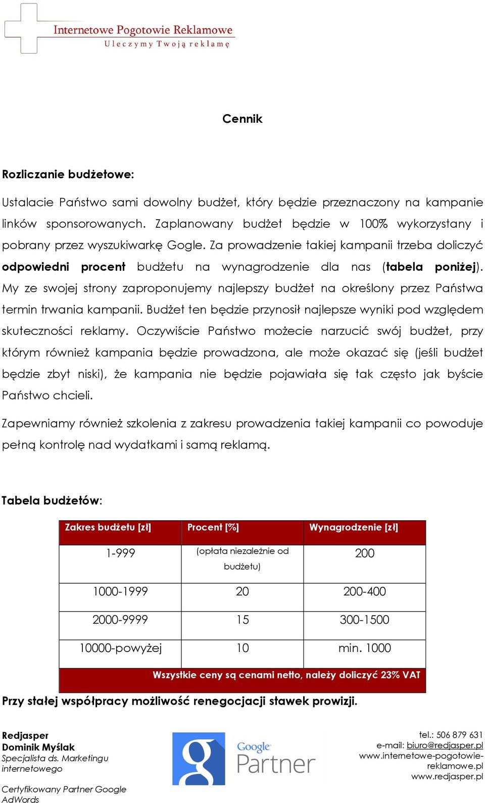 My ze swojej strony zaproponujemy najlepszy budżet na określony przez Państwa termin trwania kampanii. Budżet ten będzie przynosił najlepsze wyniki pod względem skuteczności reklamy.