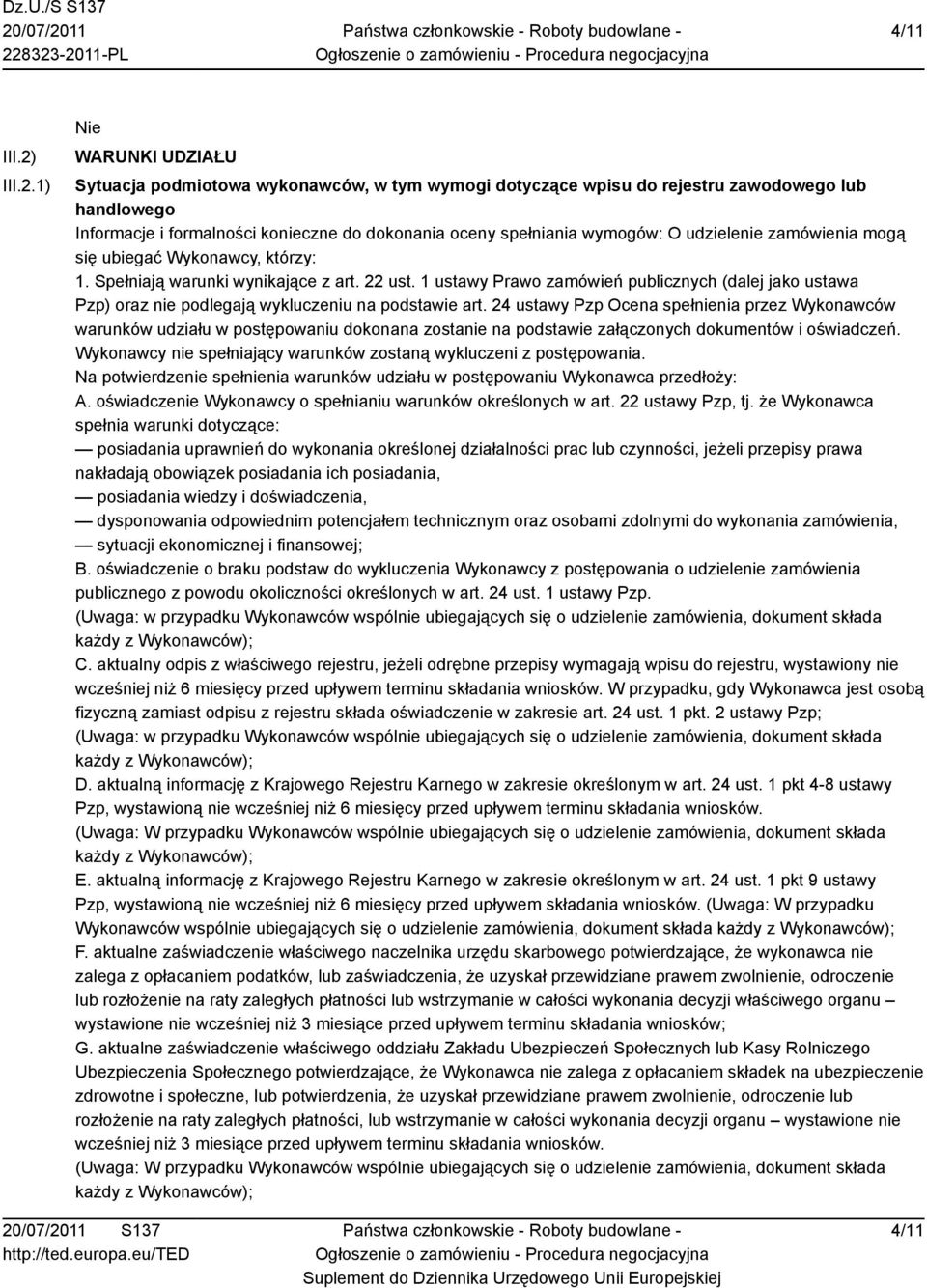1) WARUNKI UDZIAŁU Sytuacja podmiotowa wykonawców, w tym wymogi dotyczące wpisu do rejestru zawodowego lub handlowego Informacje i formalności konieczne do dokonania oceny spełniania wymogów: O