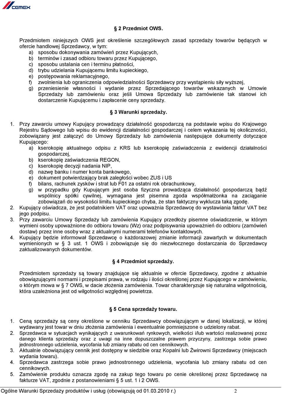 odbioru towaru przez Kupującego, c) sposobu ustalania cen i terminu płatności, d) trybu udzielania Kupującemu limitu kupieckiego, e) postępowania reklamacyjnego, f) zwolnienia lub ograniczenia