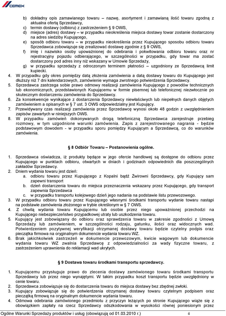 zobowiązuje się zrealizować dostawę zgodnie z 9 OWS, f) imię i nazwisko osoby upoważnionej do odebrania i pokwitowania odbioru towaru oraz nr rejestracyjny pojazdu odbierającego, w szczególności w