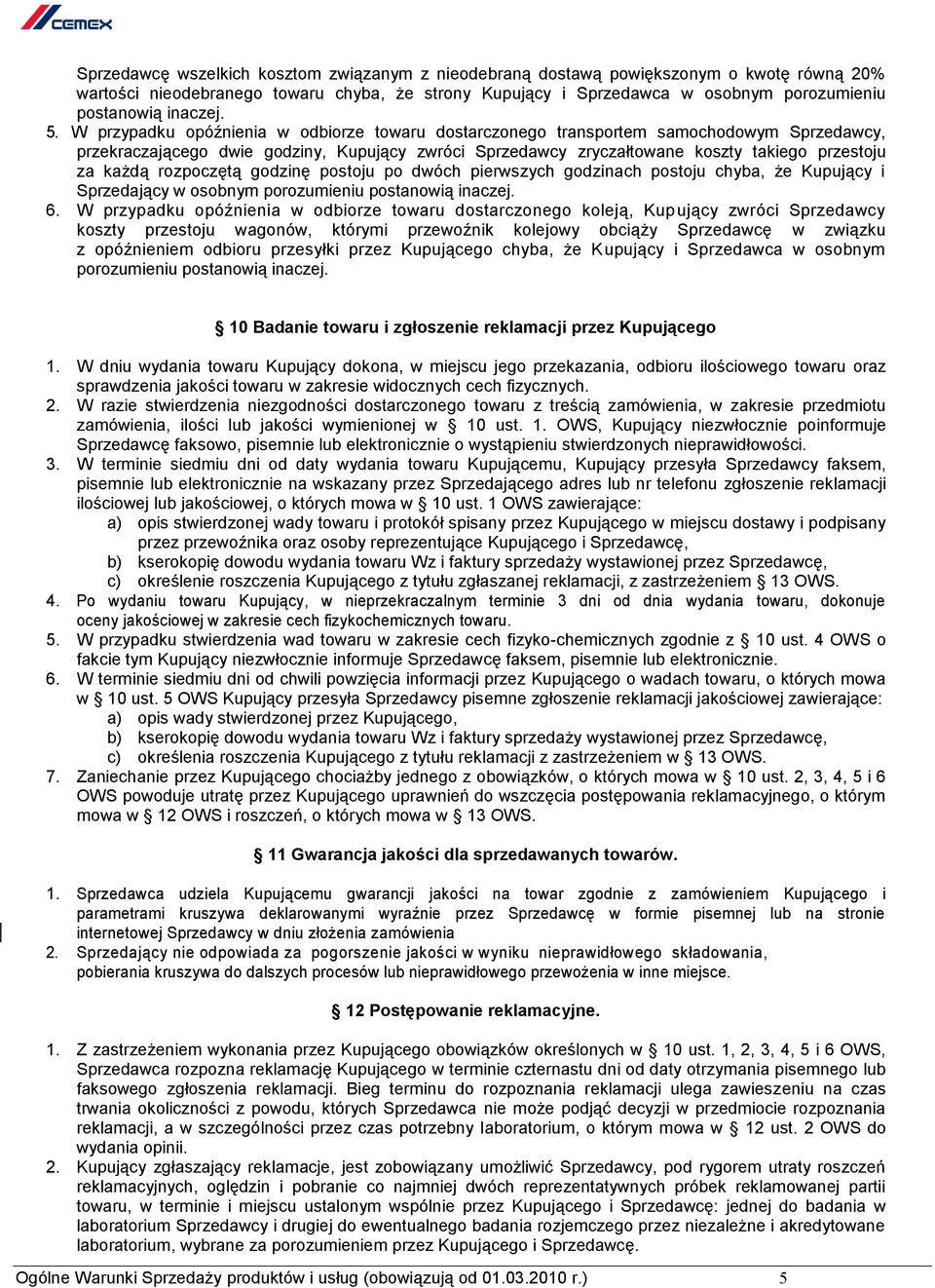 W przypadku opóźnienia w odbiorze towaru dostarczonego transportem samochodowym Sprzedawcy, przekraczającego dwie godziny, Kupujący zwróci Sprzedawcy zryczałtowane koszty takiego przestoju za każdą