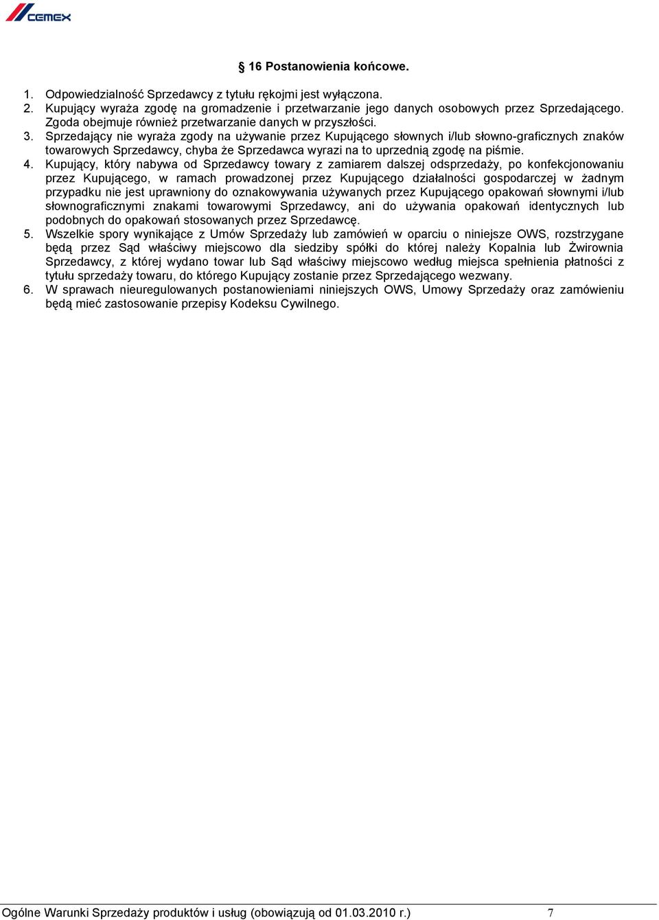Sprzedający nie wyraża zgody na używanie przez Kupującego słownych i/lub słowno-graficznych znaków towarowych Sprzedawcy, chyba że Sprzedawca wyrazi na to uprzednią zgodę na piśmie. 4.