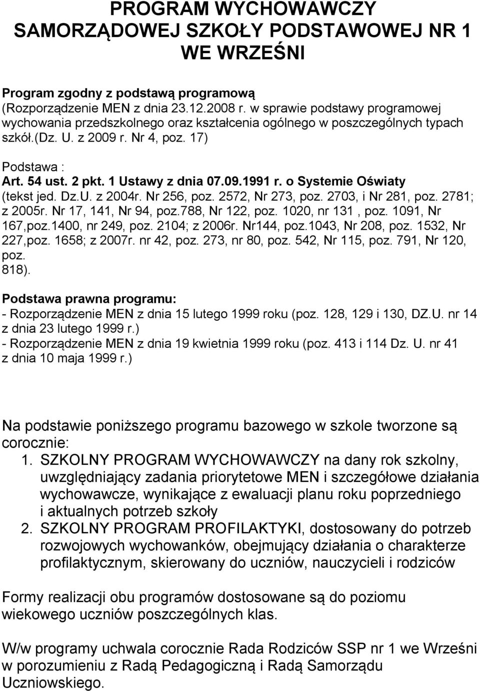 o Systemie Oświaty (tekst jed. Dz.U. z 2004r. Nr 256, poz. 2572, Nr 273, poz. 2703, i Nr 281, poz. 2781; z 2005r. Nr 17, 141, Nr 94, poz.788, Nr 122, poz. 1020, nr 131, poz. 1091, Nr 167,poz.