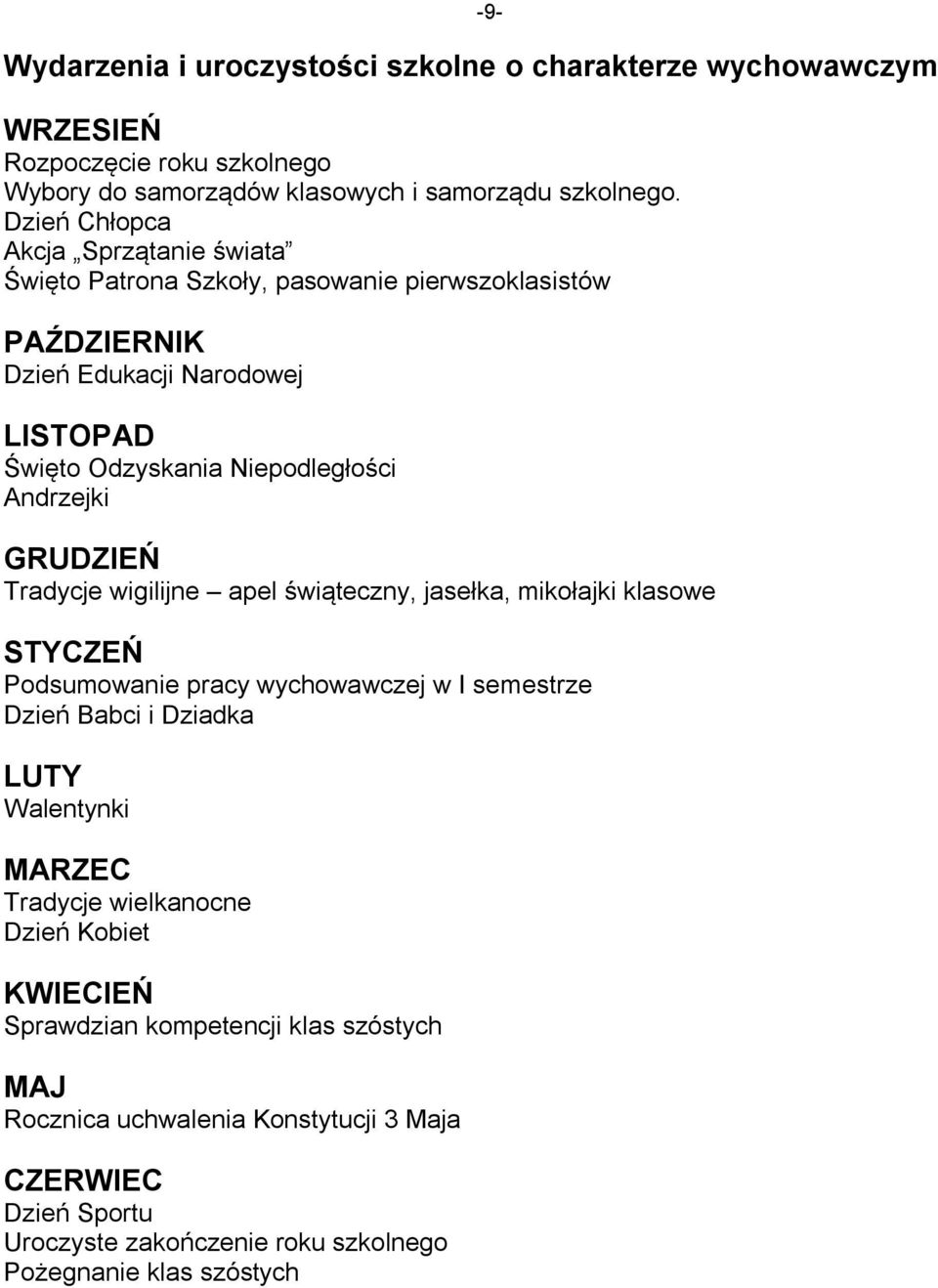 GRUDZIEŃ Tradycje wigilijne apel świąteczny, jasełka, mikołajki klasowe STYCZEŃ Podsumowanie pracy wychowawczej w I semestrze Dzień Babci i Dziadka LUTY Walentynki MARZEC