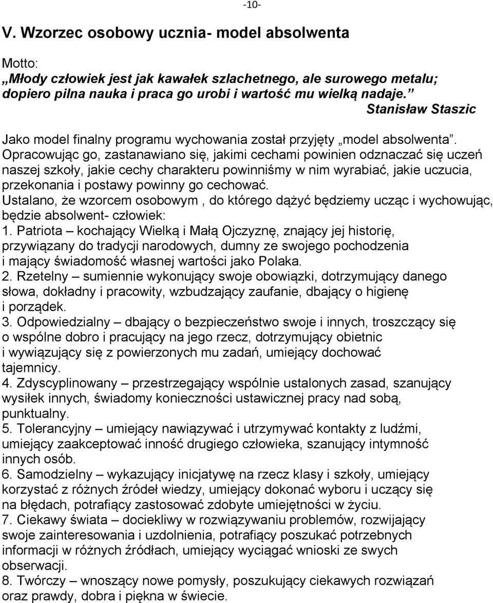 Opracowując go, zastanawiano się, jakimi cechami powinien odznaczać się uczeń naszej szkoły, jakie cechy charakteru powinniśmy w nim wyrabiać, jakie uczucia, przekonania i postawy powinny go cechować.