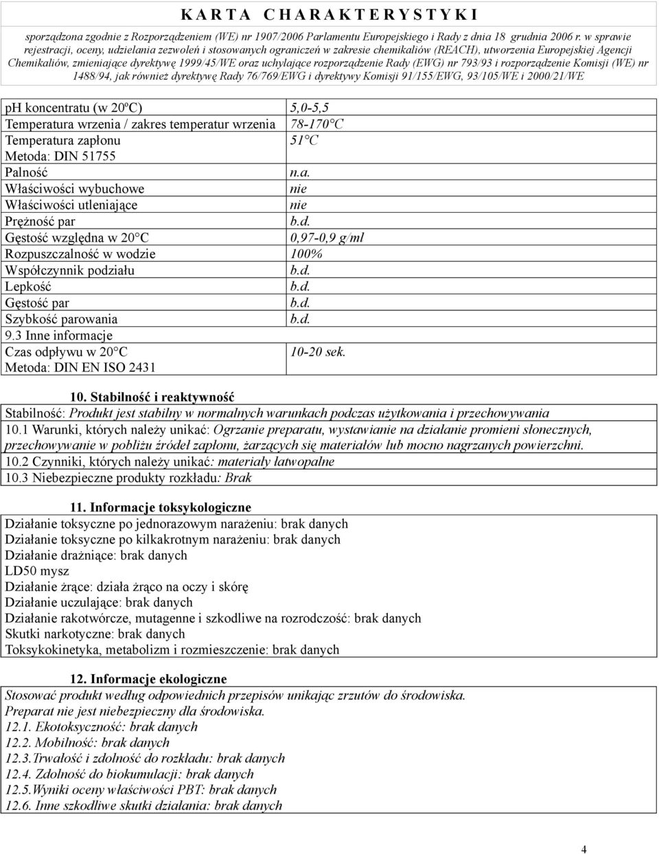 ura wrzenia / zakres temperatur wrzenia 78-170 C Temperatura zapłonu 51 C Metoda: DIN 51755 Palność n.a. Właściwości wybuchowe nie Właściwości utleniające nie Prężność par Gęstość względna w 20 C