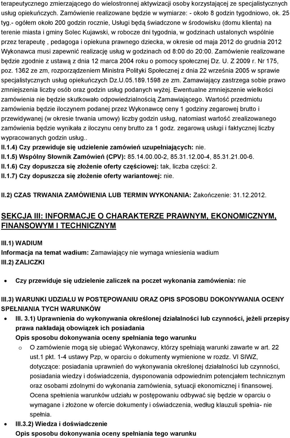 - ogółem około 200 godzin rocznie, Usługi będą świadczone w środowisku (domu klienta) na terenie miasta i gminy Solec Kujawski, w robocze dni tygodnia, w godzinach ustalonych wspólnie przez