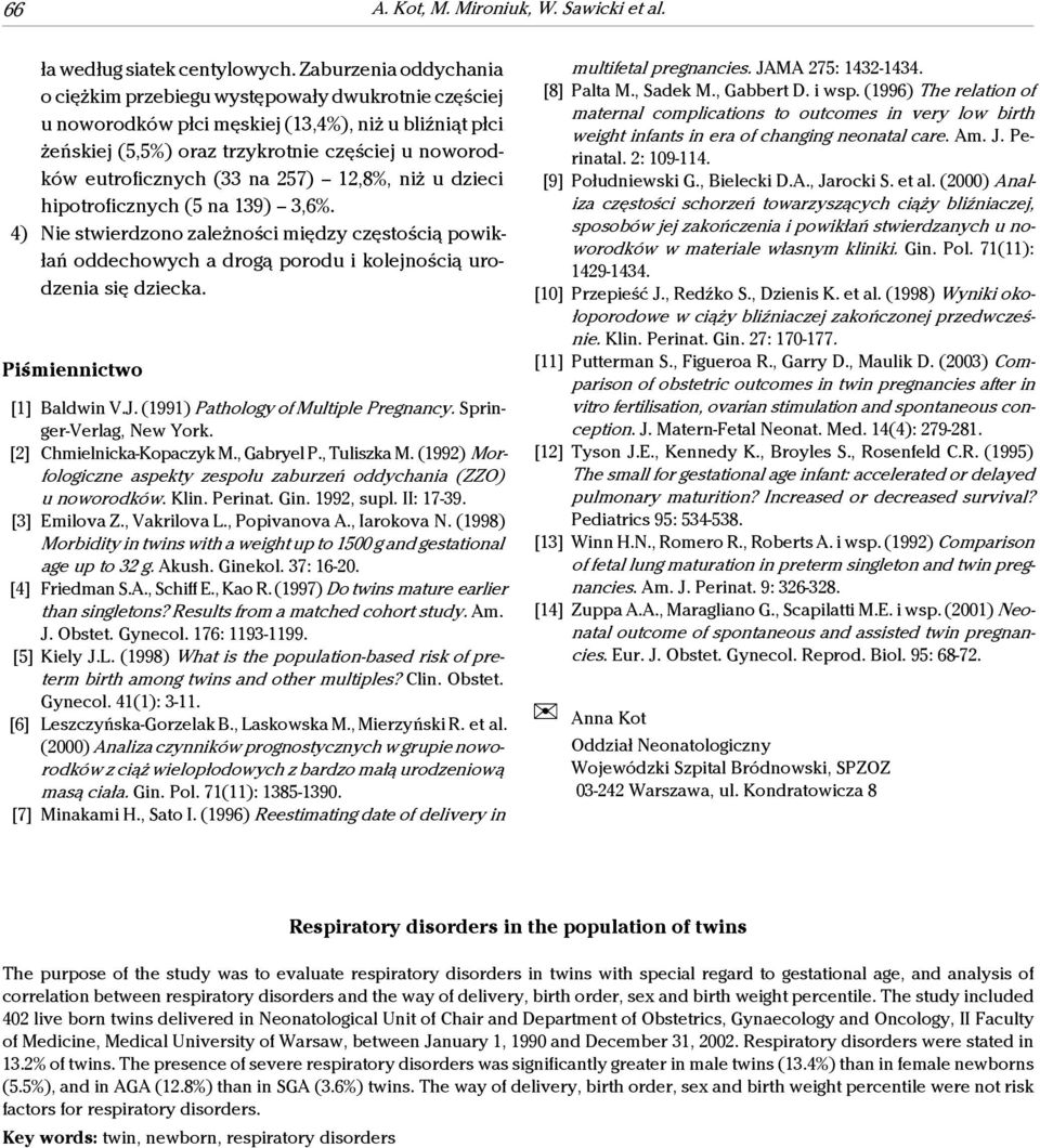 hipotroficzych (5 a 139) 3,6%. 4) Nie stwierdzoo zależości między częstością powikłań oddechowych a drogą porodu i kolejością urodzeia się dziecka. Piśmieictwo [1] Baldwi V.J.