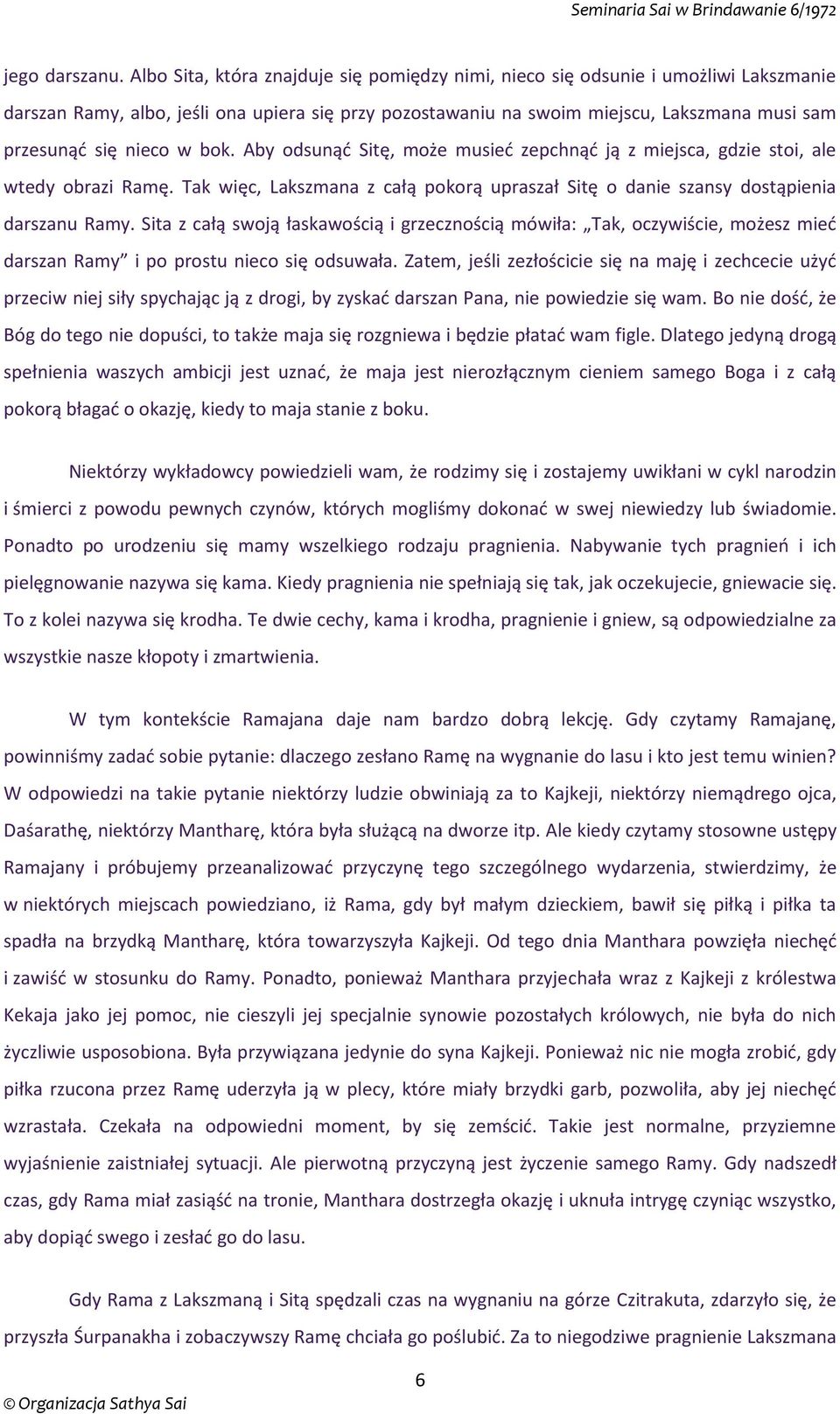 nieco w bok. Aby odsunąć Sitę, może musieć zepchnąć ją z miejsca, gdzie stoi, ale wtedy obrazi Ramę. Tak więc, Lakszmana z całą pokorą upraszał Sitę o danie szansy dostąpienia darszanu Ramy.
