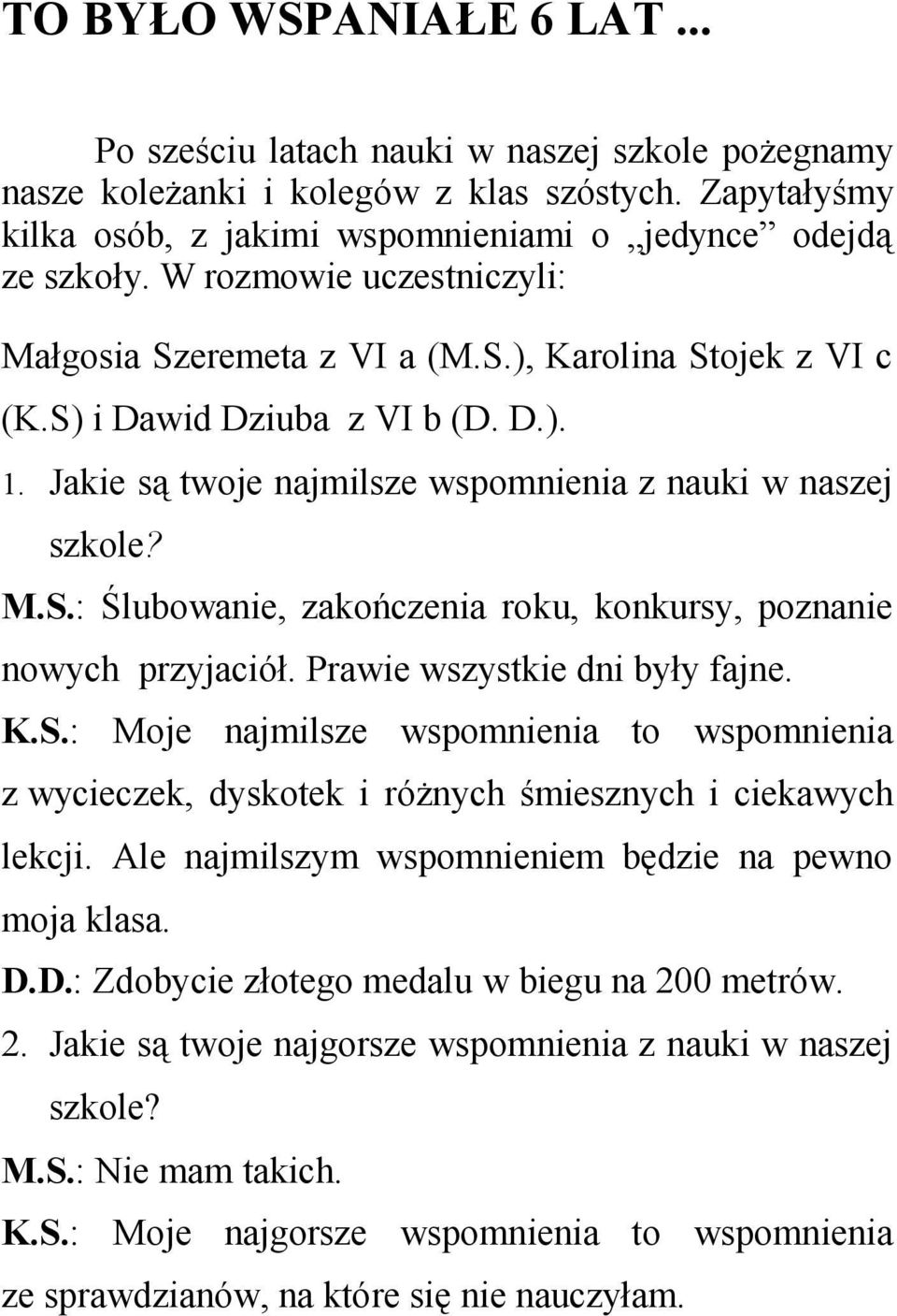 Prawie wszystkie dni były fajne. K.S.: Moje najmilsze wspomnienia to wspomnienia z wycieczek, dyskotek i różnych śmiesznych i ciekawych lekcji. Ale najmilszym wspomnieniem będzie na pewno moja klasa.