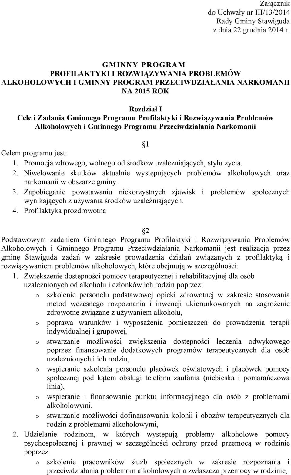 Problemów Alkoholowych i Gminnego Programu Przeciwdziałania Narkomanii 1 Celem programu jest: 1. Promocja zdrowego, wolnego od środków uzależniających, stylu życia. 2.