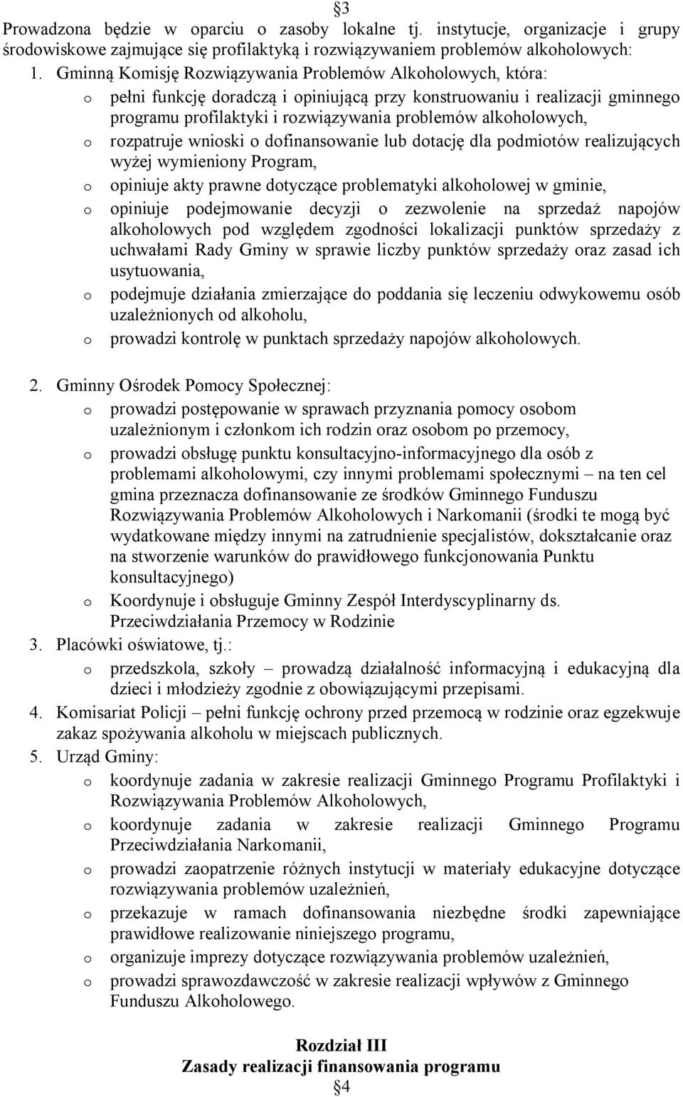 alkoholowych, o rozpatruje wnioski o dofinansowanie lub dotację dla podmiotów realizujących wyżej wymieniony Program, o opiniuje akty prawne dotyczące problematyki alkoholowej w gminie, o opiniuje