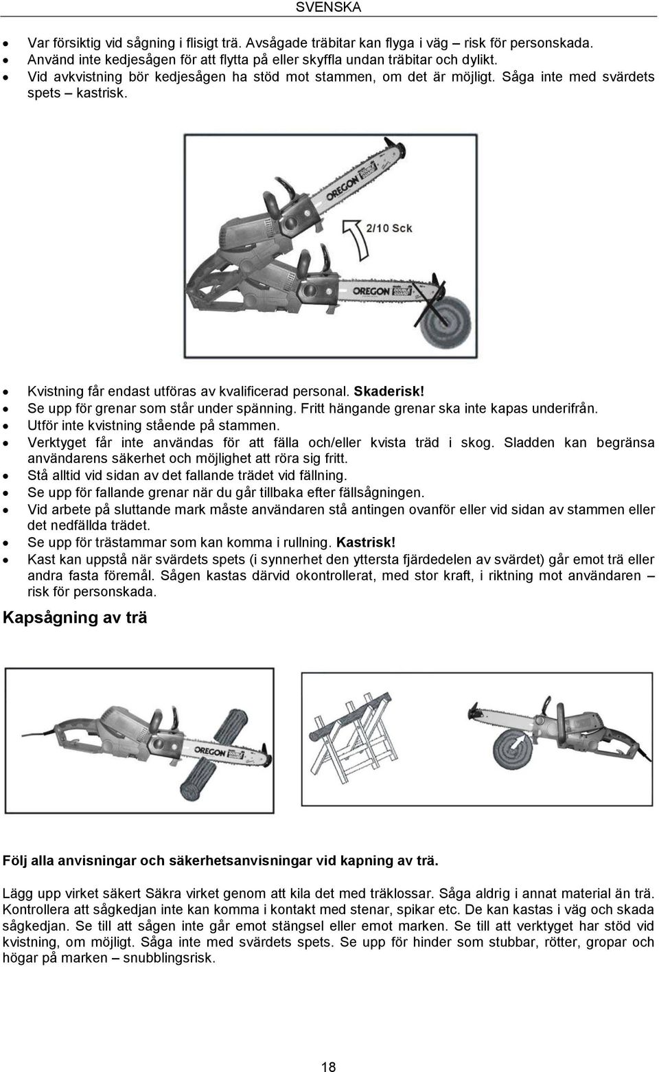 Se upp för grenar som står under spänning. Fritt hängande grenar ska inte kapas underifrån. Utför inte kvistning stående på stammen.