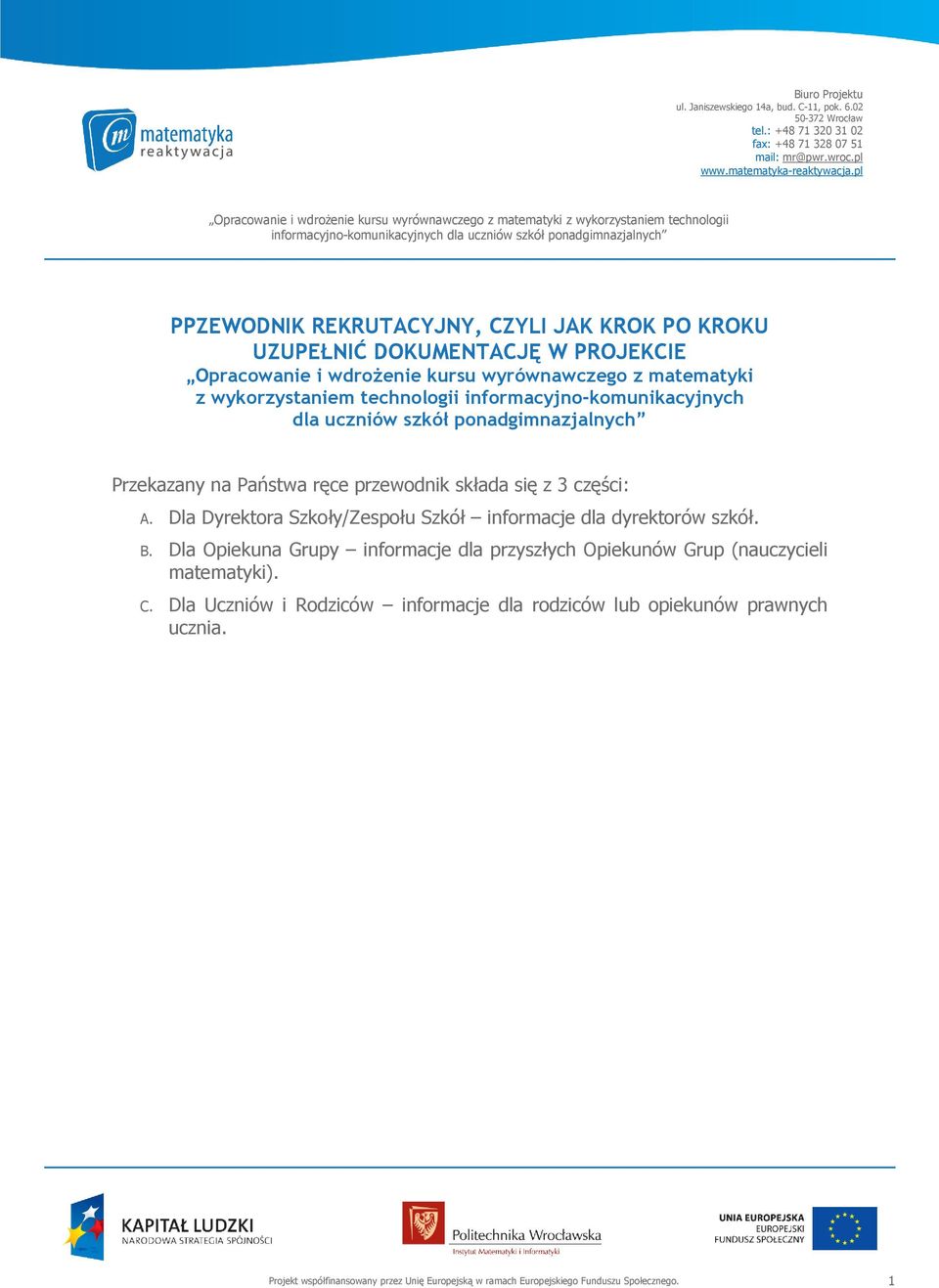Dla Dyrektora Szkoły/Zespołu Szkół informacje dla dyrektorów szkół. B. Dla Opiekuna Grupy informacje dla przyszłych Opiekunów Grup (nauczycieli matematyki).