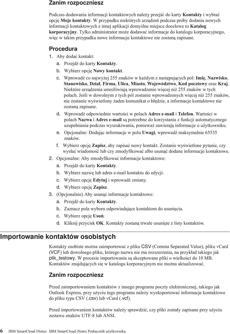 Tylko administrator może dodawać informacje do katalogu korporacyjnego, więc w takim przypadku nowe informacje kontaktowe nie zostaną zapisane. 1. Aby dodać kontakt: a. Przejdź do karty Kontakty. b.