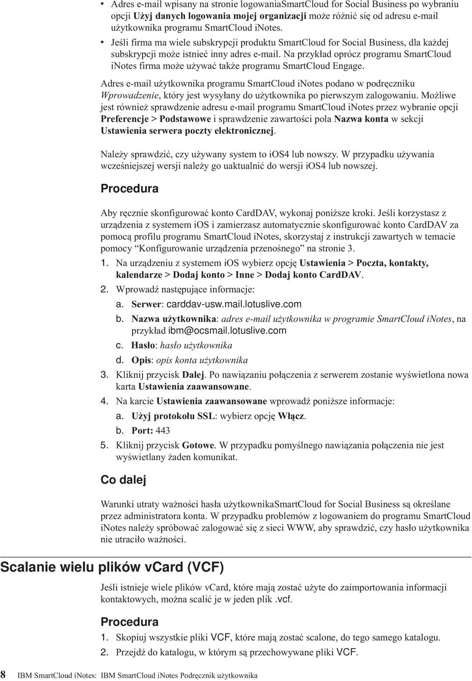 Na przykład oprócz programu SmartCloud inotes firma może używać także programu SmartCloud Engage.