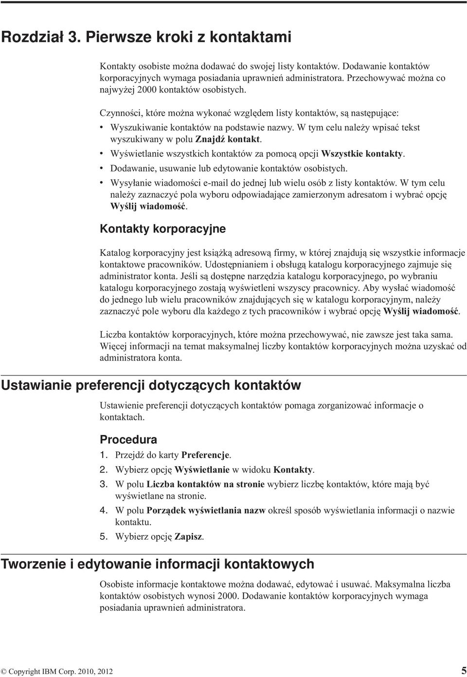 W tym celu należy wpisać tekst wyszukiwany w polu Znajdź kontakt. v Wyświetlanie wszystkich kontaktów za pomocą opcji Wszystkie kontakty. v Dodawanie, usuwanie lub edytowanie kontaktów osobistych.