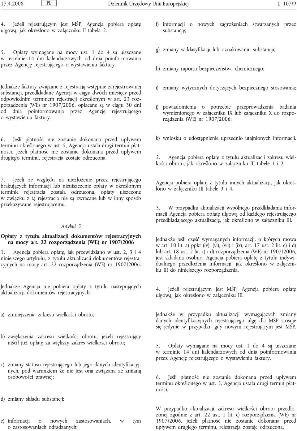 1 do 4 są uiszczane w terminie 14 dni kalendarzowych od dnia poinformowania przez Agencję rejestrującego o wystawieniu faktury.