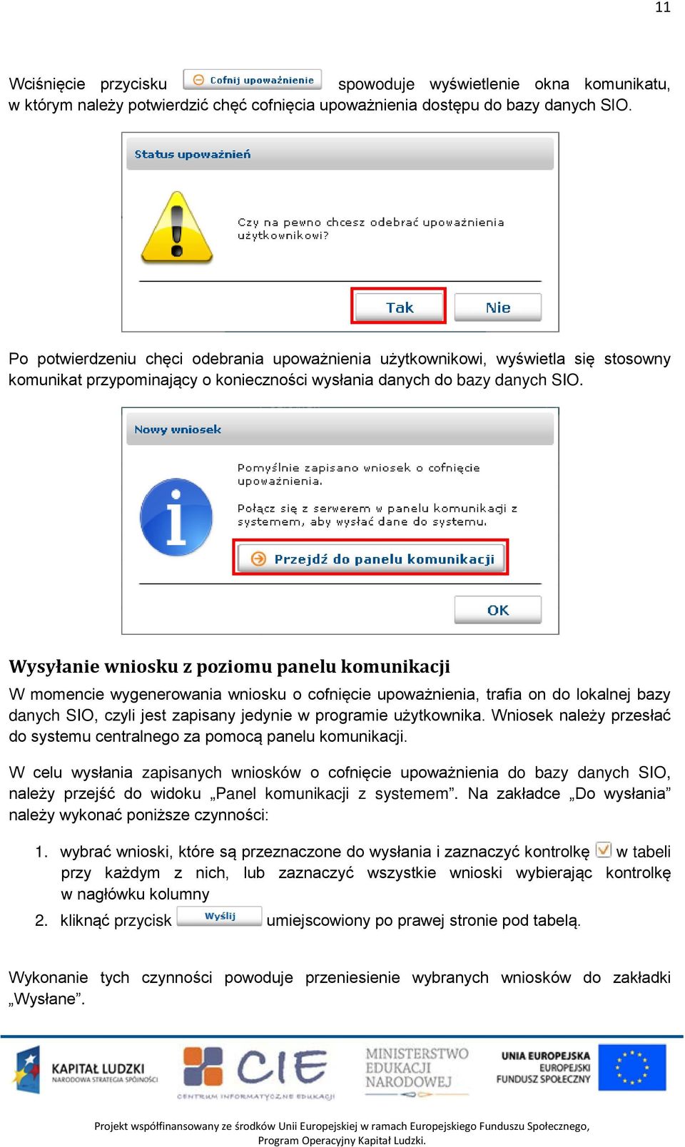 Wysyłanie wniosku z poziomu panelu komunikacji W momencie wygenerowania wniosku o cofnięcie upoważnienia, trafia on do lokalnej bazy danych SIO, czyli jest zapisany jedynie w programie użytkownika.