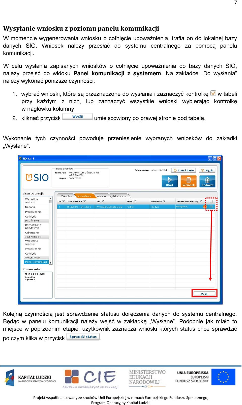 W celu wysłania zapisanych wniosków o cofnięcie upoważnienia do bazy danych SIO, należy przejść do widoku Panel komunikacji z systemem. Na zakładce Do wysłania należy wykonać poniższe czynności: 1.