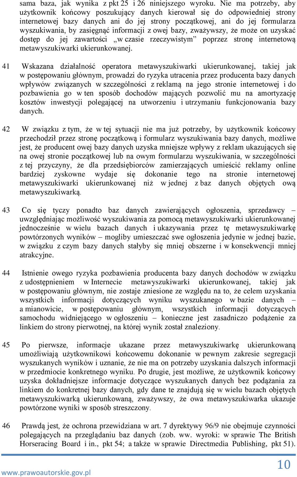 informacji z owej bazy, zważywszy, że może on uzyskać dostęp do jej zawartości w czasie rzeczywistym poprzez stronę internetową metawyszukiwarki ukierunkowanej.