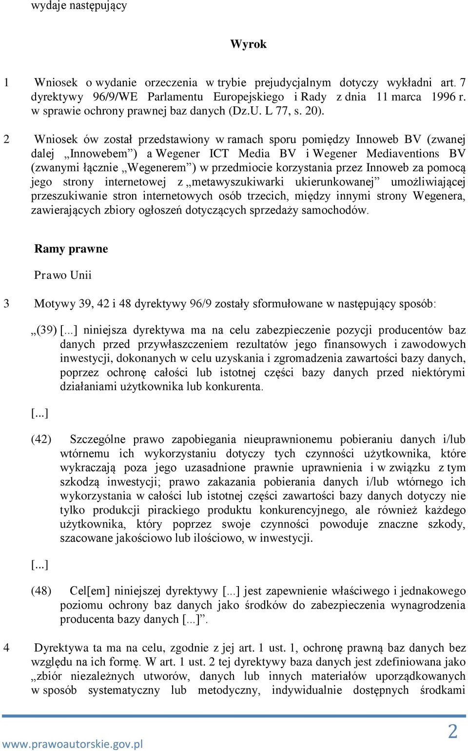 2 Wniosek ów został przedstawiony w ramach sporu pomiędzy Innoweb BV (zwanej dalej Innowebem ) a Wegener ICT Media BV i Wegener Mediaventions BV (zwanymi łącznie Wegenerem ) w przedmiocie korzystania