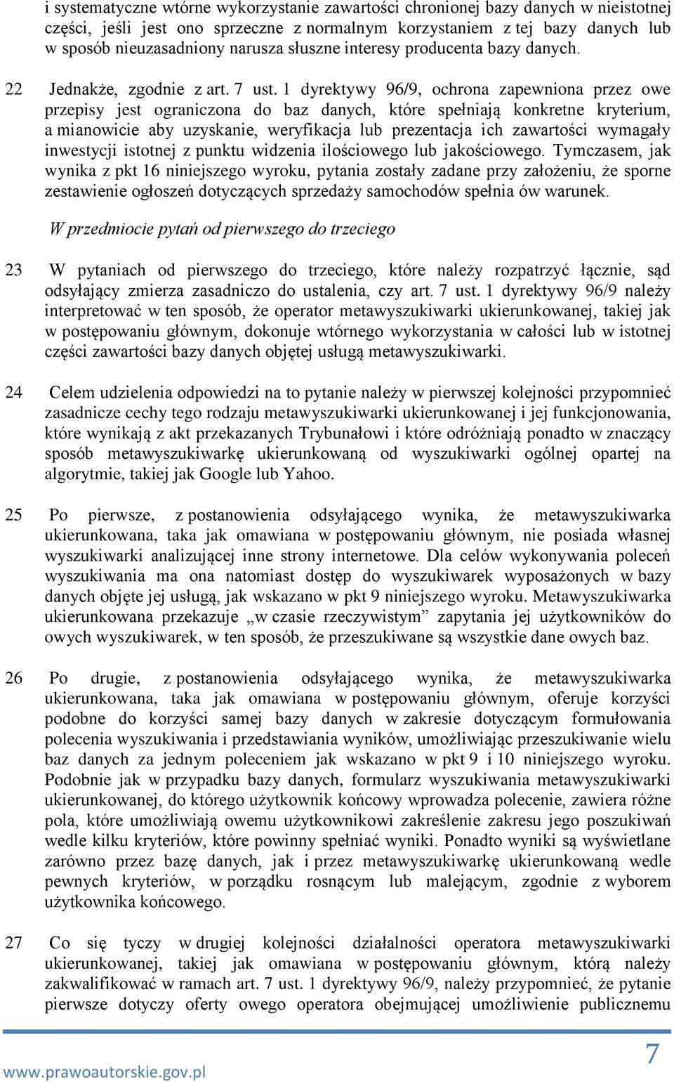 1 dyrektywy 96/9, ochrona zapewniona przez owe przepisy jest ograniczona do baz danych, które spełniają konkretne kryterium, a mianowicie aby uzyskanie, weryfikacja lub prezentacja ich zawartości