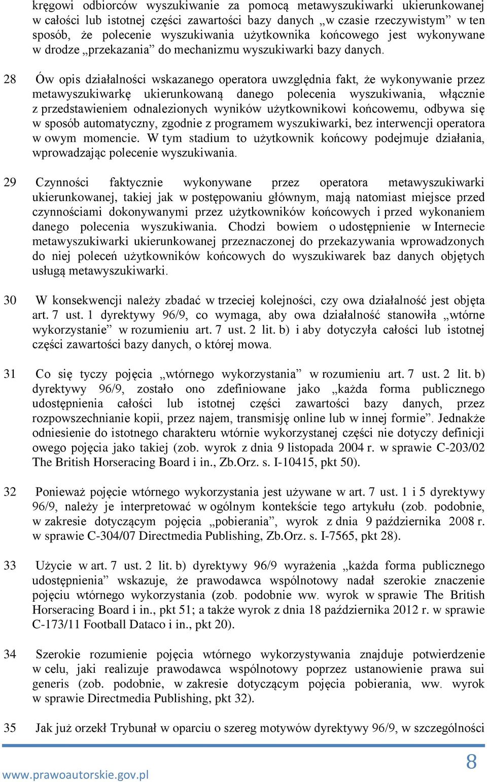 28 Ów opis działalności wskazanego operatora uwzględnia fakt, że wykonywanie przez metawyszukiwarkę ukierunkowaną danego polecenia wyszukiwania, włącznie z przedstawieniem odnalezionych wyników