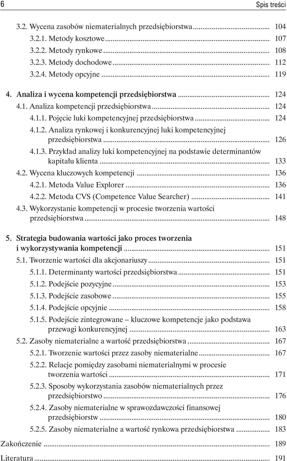 .. 126 4.1.3. Przykład analizy luki kompetencyjnej na podstawie determinantów kapitału klienta... 133 4.2. Wycena kluczowych kompetencji... 136 4.2.1. Metoda Value Explorer... 136 4.2.2. Metoda CVS (Competence Value Searcher).