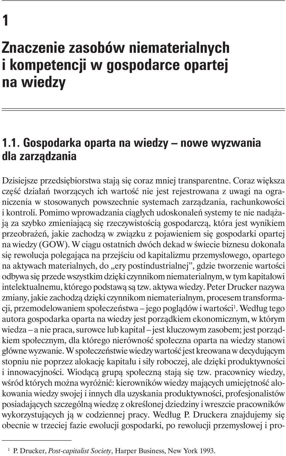 Pomimo wprowadzania ciągłych udoskonaleń systemy te nie nadążają za szybko zmieniającą się rzeczywistością gospodarczą, która jest wynikiem przeobrażeń, jakie zachodzą w związku z pojawieniem się