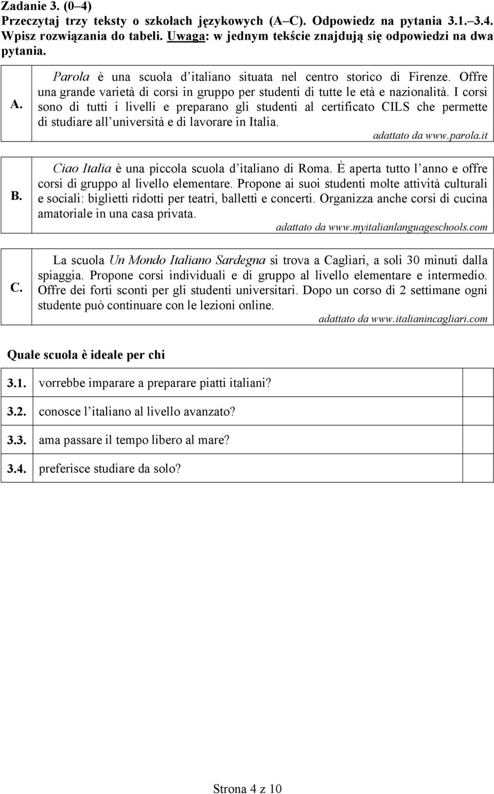 I corsi sono di tutti i livelli e preparano gli studenti al certificato CILS che permette di studiare all università e di lavorare in Italia. adattato da www.parola.