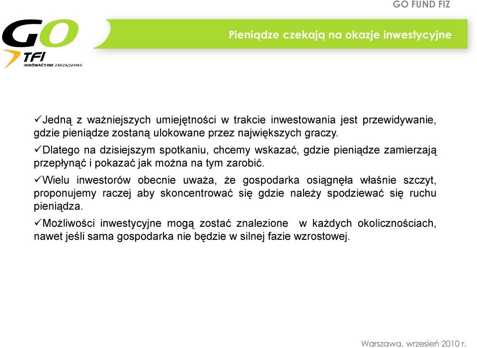 Dlatego na dzisiejszym spotkaniu, chcemy wskazać, gdzie pieniądze zamierzają przepłynąć i pokazać jak można na tym zarobić.