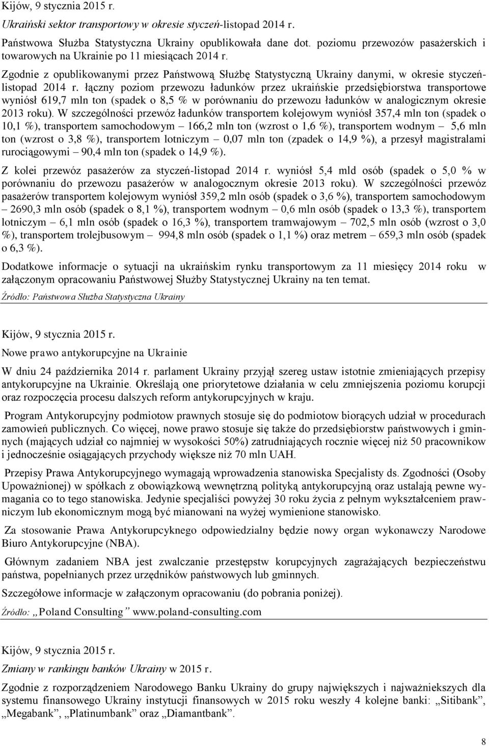 łączny poziom przewozu ładunków przez ukraińskie przedsiębiorstwa transportowe wyniósł 619,7 mln ton (spadek o 8,5 % w porównaniu do przewozu ładunków w analogicznym okresie 2013 roku).