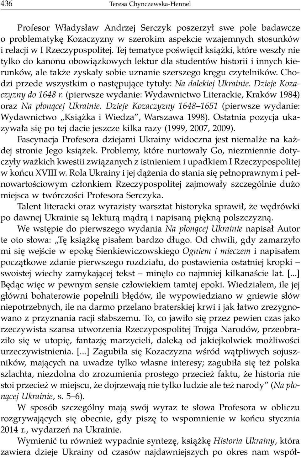 Chodzi przede wszystkim o następujące tytuły: Na dalekiej Ukrainie. Dzieje Kozaczyzny do 1648 r. (pierwsze wydanie: Wydawnictwo Literackie, Kraków 1984) oraz Na płonącej Ukrainie.