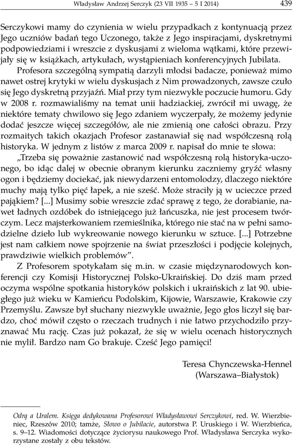 Profesora szczególną sympatią darzyli młodsi badacze, ponieważ mimo nawet ostrej krytyki w wielu dyskusjach z Nim prowadzonych, zawsze czuło się Jego dyskretną przyjaźń.
