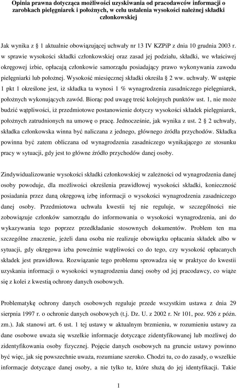 w sprawie wysokości składki członkowskiej oraz zasad jej podziału, składki, we właściwej okręgowej izbie, opłacają członkowie samorządu posiadający prawo wykonywania zawodu pielęgniarki lub połoŝnej.