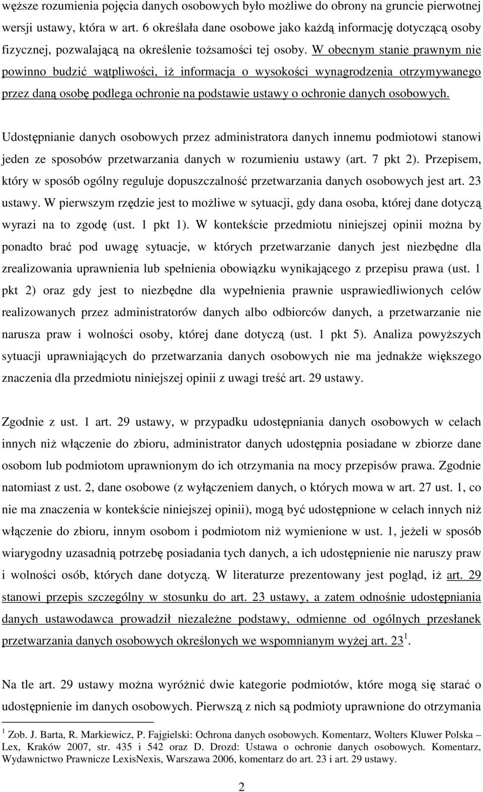 W obecnym stanie prawnym nie powinno budzić wątpliwości, iŝ informacja o wysokości wynagrodzenia otrzymywanego przez daną osobę podlega ochronie na podstawie ustawy o ochronie danych osobowych.