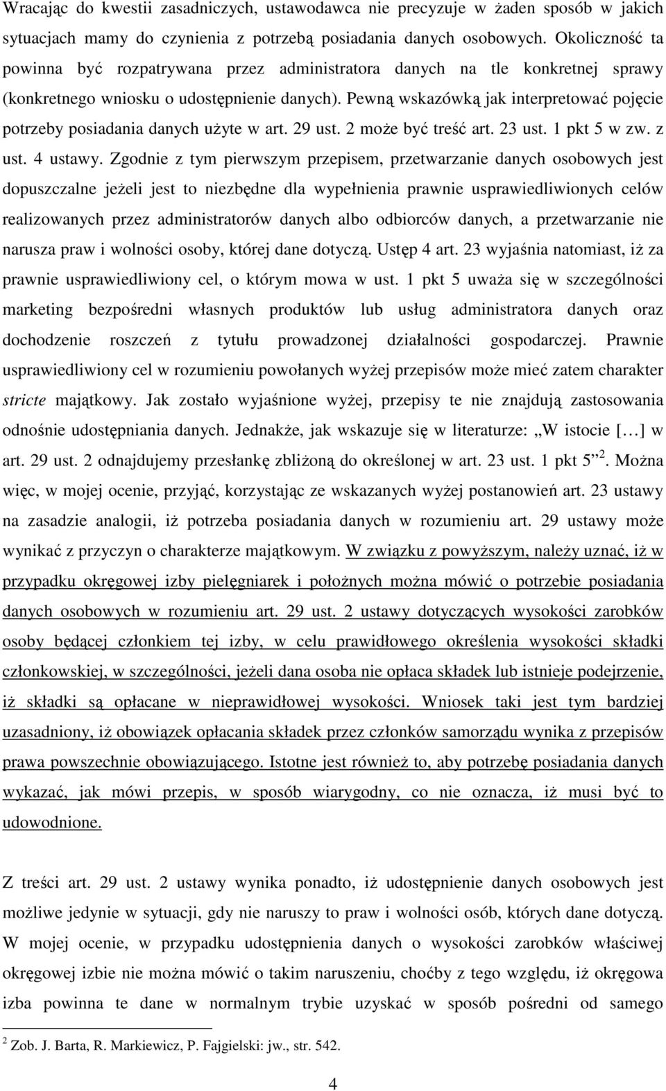 Pewną wskazówką jak interpretować pojęcie potrzeby posiadania danych uŝyte w art. 29 ust. 2 moŝe być treść art. 23 ust. 1 pkt 5 w zw. z ust. 4 ustawy.