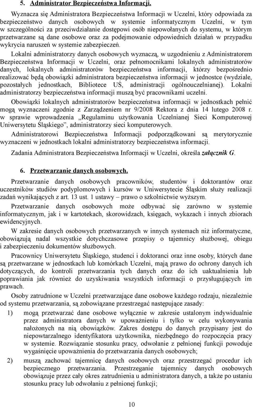 dostępowi osób niepowołanych do systemu, w którym przetwarzane są dane osobowe oraz za podejmowanie odpowiednich działań w przypadku wykrycia naruszeń w systemie zabezpieczeń.