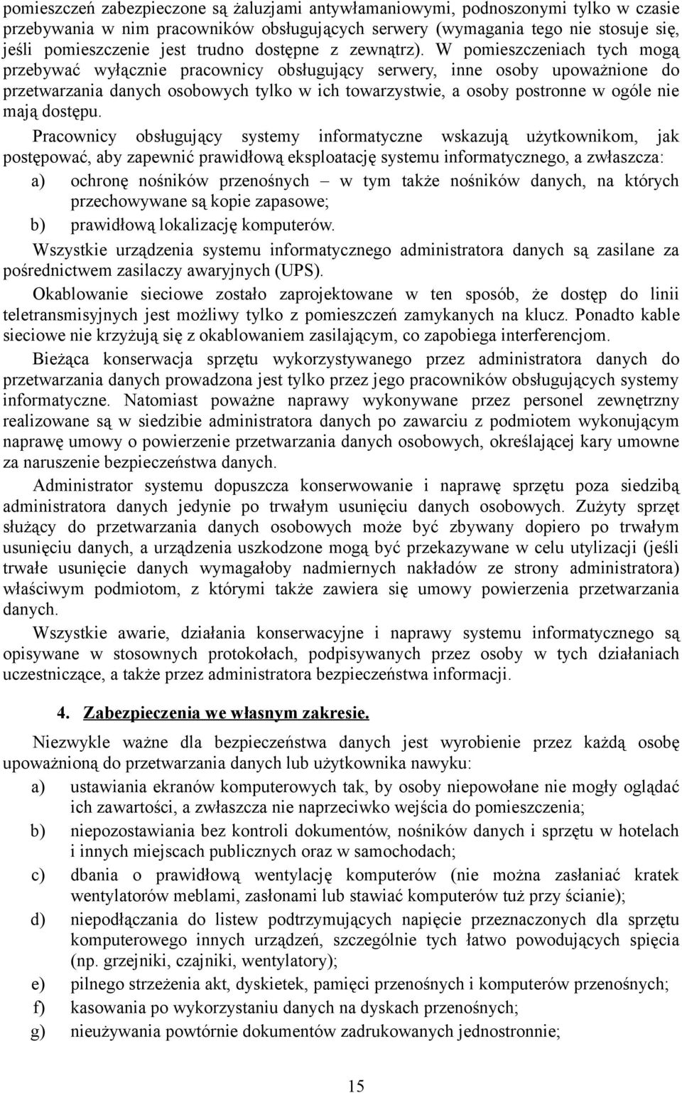 W pomieszczeniach tych mogą przebywać wyłącznie pracownicy obsługujący serwery, inne osoby upoważnione do przetwarzania danych osobowych tylko w ich towarzystwie, a osoby postronne w ogóle nie mają