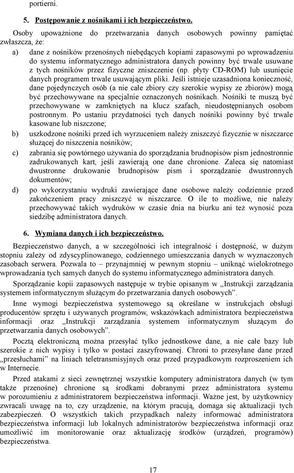 administratora danych powinny być trwale usuwane z tych nośników przez fizyczne zniszczenie (np. płyty CD-ROM) lub usunięcie danych programem trwale usuwającym pliki.