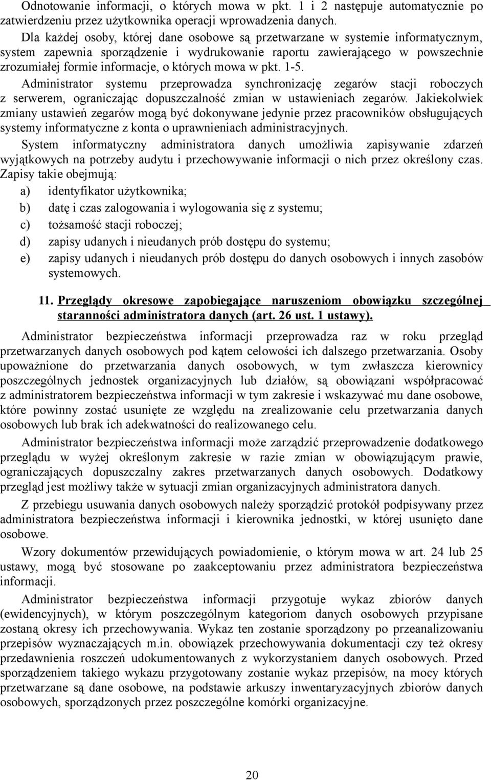 których mowa w pkt. 1-5. Administrator systemu przeprowadza synchronizację zegarów stacji roboczych z serwerem, ograniczając dopuszczalność zmian w ustawieniach zegarów.
