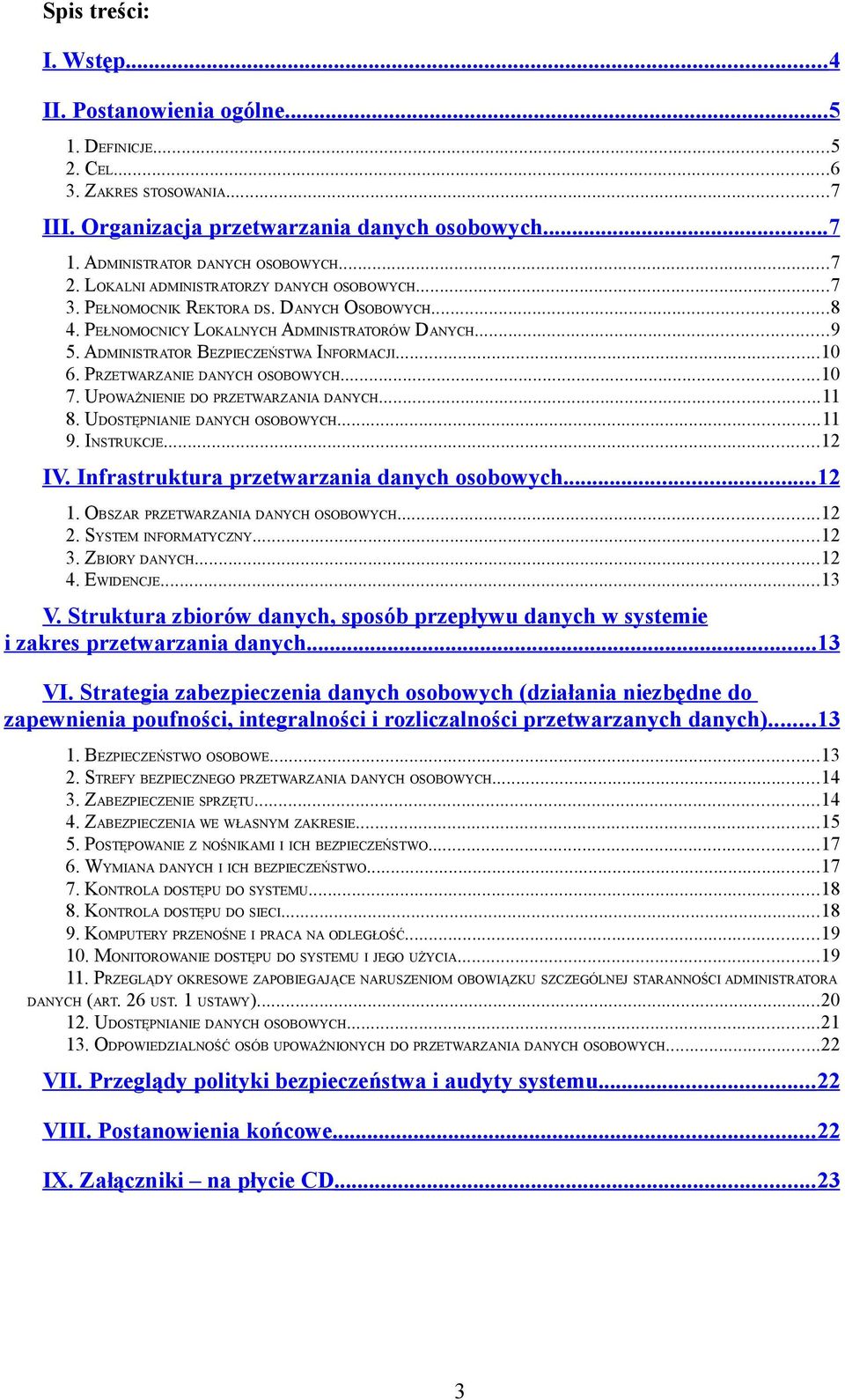 ..10 6. PRZETWARZANIE DANYCH OSOBOWYCH...10 7. UPOWAŻNIENIE DO PRZETWARZANIA DANYCH...11 8. UDOSTĘPNIANIE DANYCH OSOBOWYCH...11 9. INSTRUKCJE...12 IV. Infrastruktura przetwarzania danych osobowych.