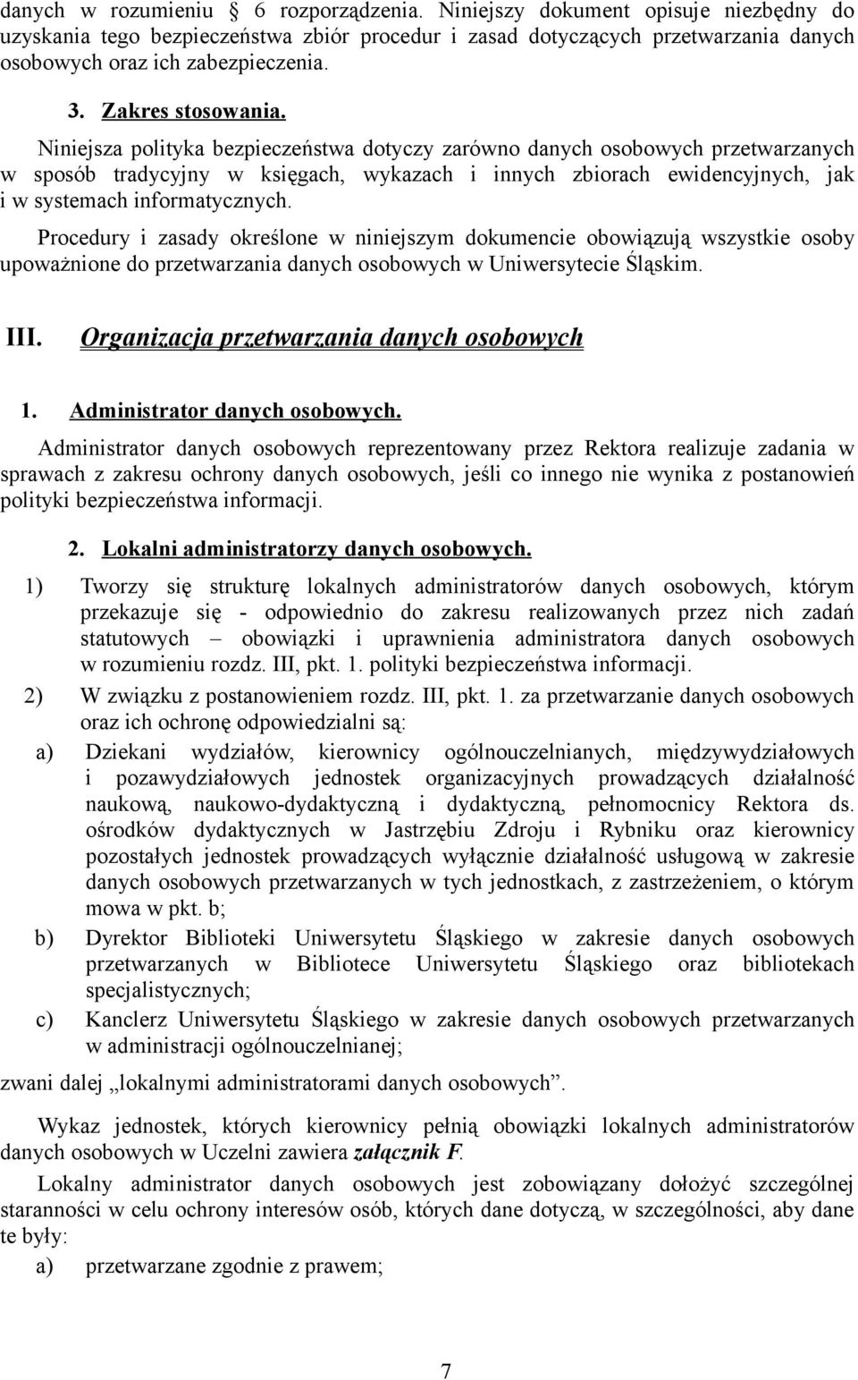 Niniejsza polityka bezpieczeństwa dotyczy zarówno danych osobowych przetwarzanych w sposób tradycyjny w księgach, wykazach i innych zbiorach ewidencyjnych, jak i w systemach informatycznych.