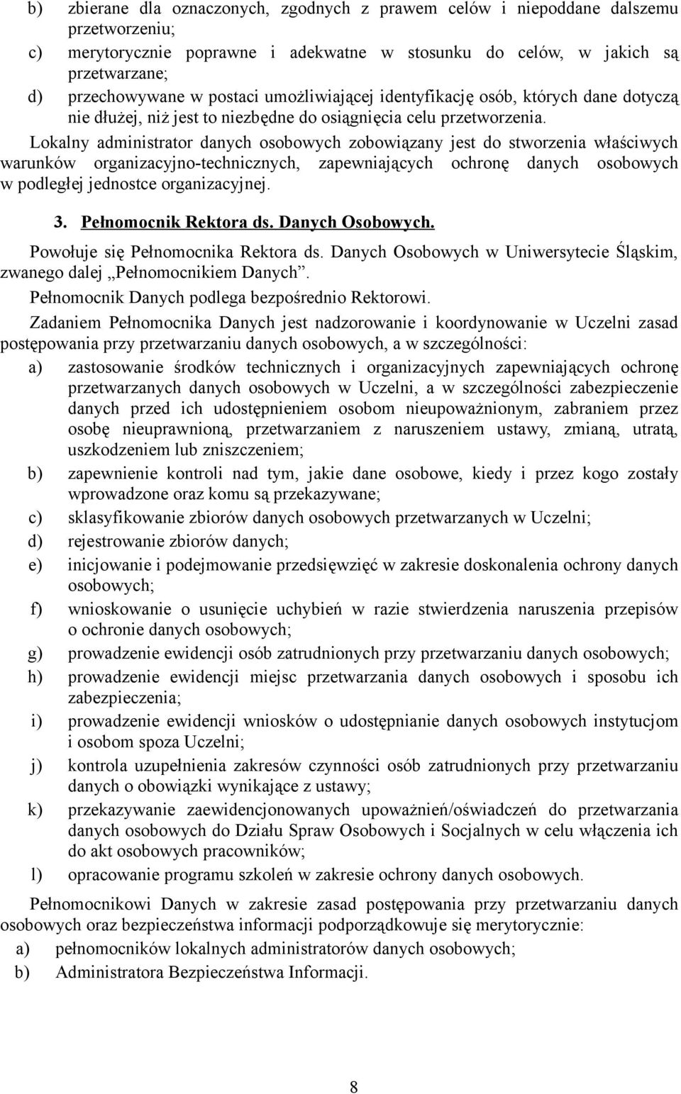 Lokalny administrator danych osobowych zobowiązany jest do stworzenia właściwych warunków organizacyjno-technicznych, zapewniających ochronę danych osobowych w podległej jednostce organizacyjnej. 3.