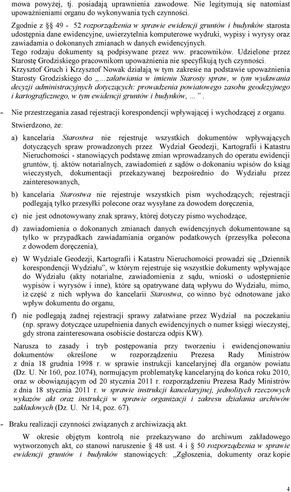 danych ewidencyjnych. Tego rodzaju dokumenty są podpisywane przez ww. pracowników. Udzielone przez Starostę Grodziskiego pracownikom upowaŝnienia nie specyfikują tych czynności.